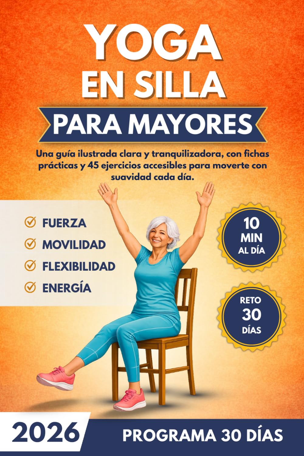 Yoga en Silla para Mayores: Guía ilustrada a todo color con 45 ejercicios sencillos y seguros + reto de 30 días (sesiones de 10 min) para mejorar movilidad, postura y bienestar.