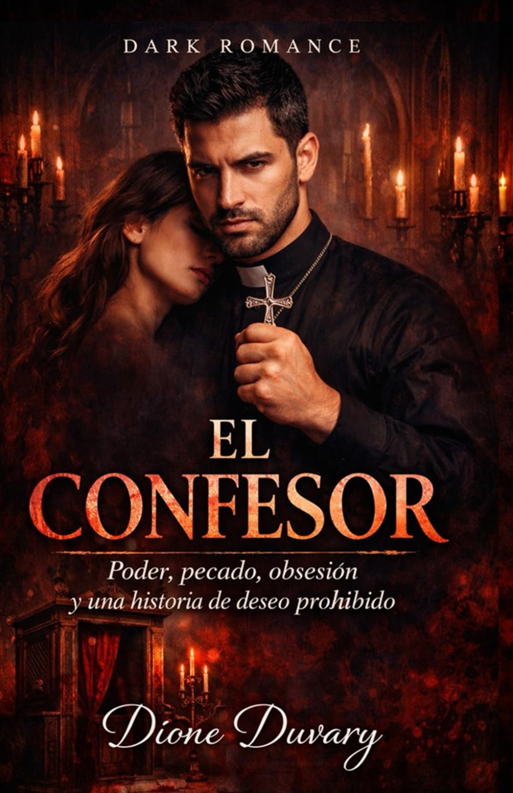 EL CONFESOR: Poder, pecado, obsesión y una historia de deseo prohibido (DARK ROMANCE EN ESPAÑOL) (Dark Romance: Hombres Dominantes, Obsesión Peligrosa y Erotismo Psicológico Intenso)