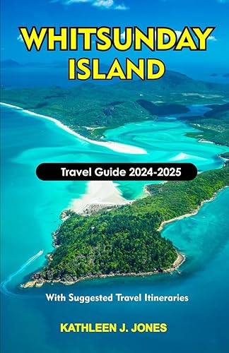 WHITSUNDAY ISLAND Travel Guide 2024-2025: Ultimate Guide to Discover Hidden Gems in Whitsunday Island