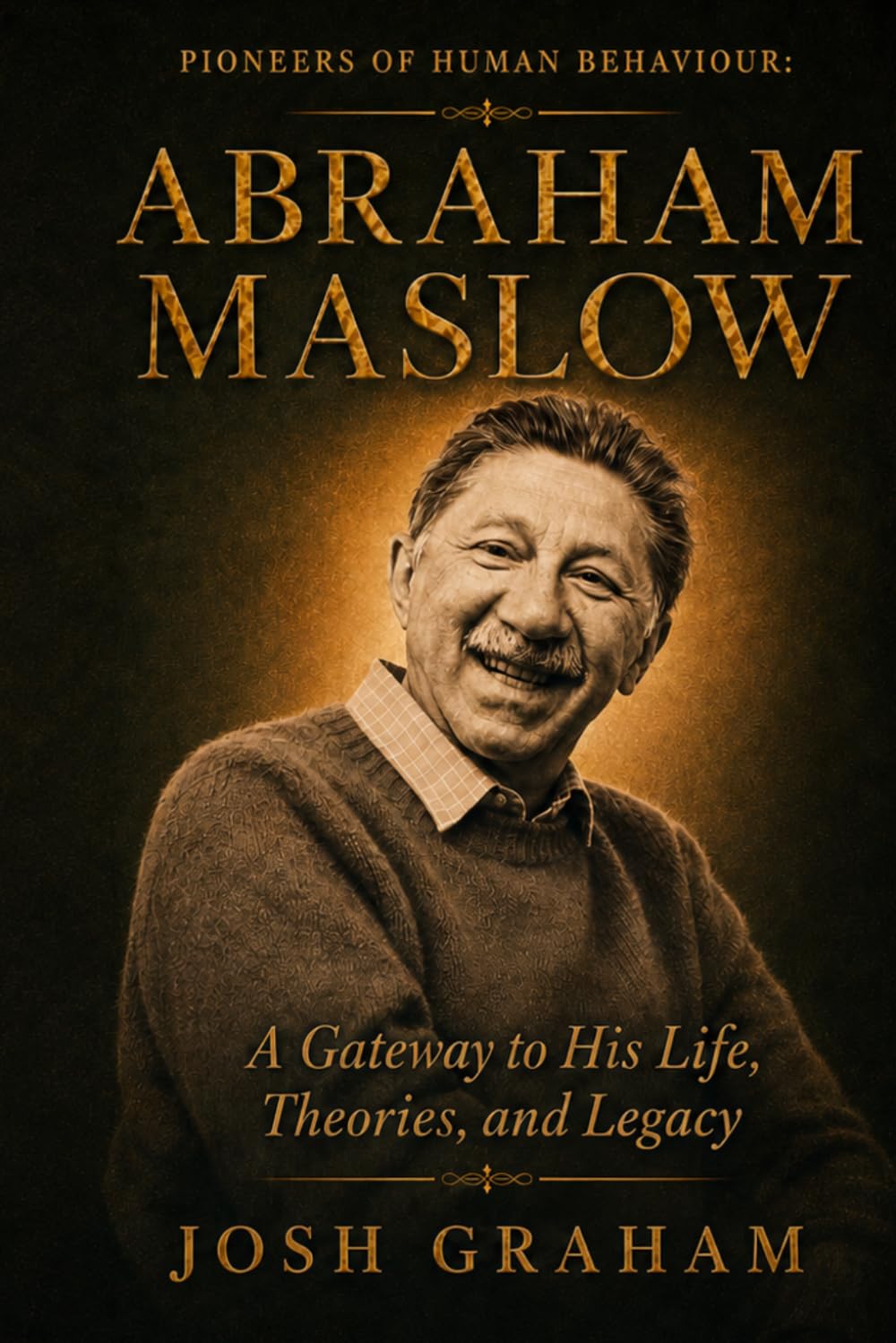 Abraham Maslow: A Gateway to His Life, Theories, and Legacy (Pioneers of Human Behaviour)