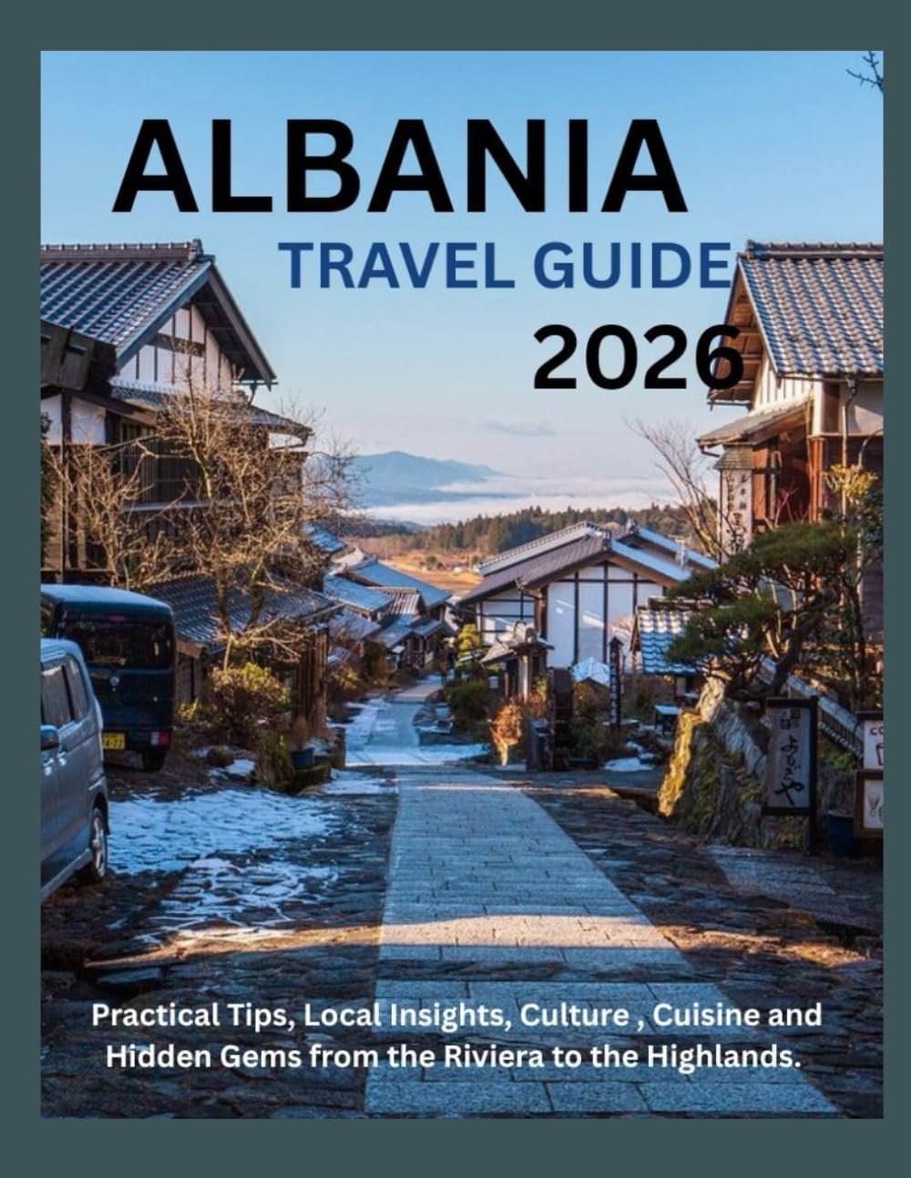 Albania Travel Guide 2026: Practical Tips, Local Insights, Culture , Cuisine and Hidden Gems from the Riviera to the Highlands.