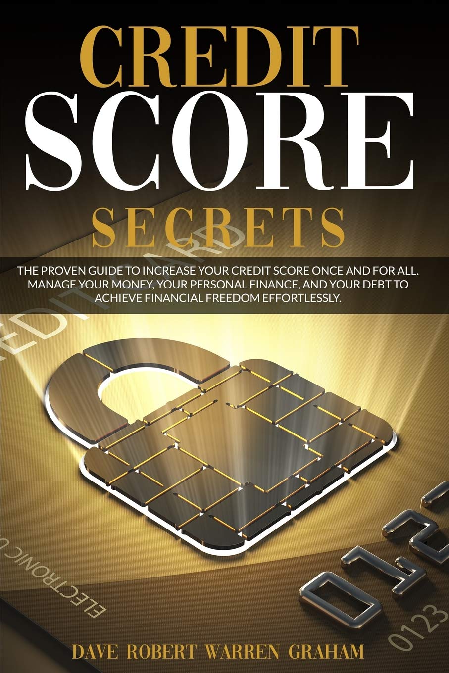 Credit Score Secrets: The Proven Guide To Increase Your Credit Score Once And For All. Manage Your Money, Your Personal Finance, And Your Debt To Achieve Financial Freedom Effortlessly.