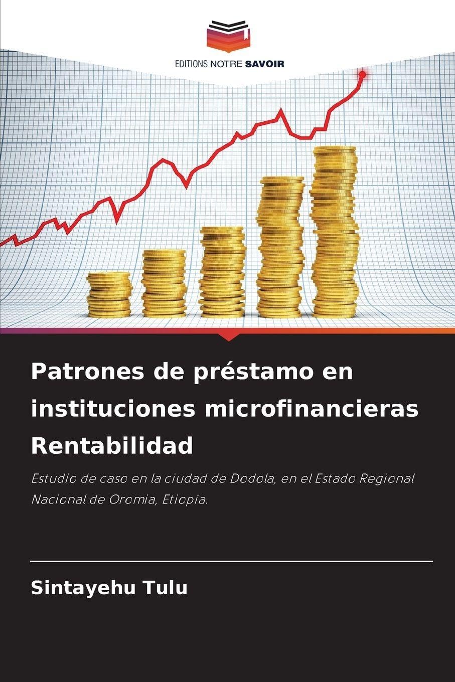 Patrones de préstamo en instituciones microfinancieras Rentabilidad: Estudio de caso en la ciudad de Dodola, en el Estado Regional Nacional de Oromia, Etiopía.