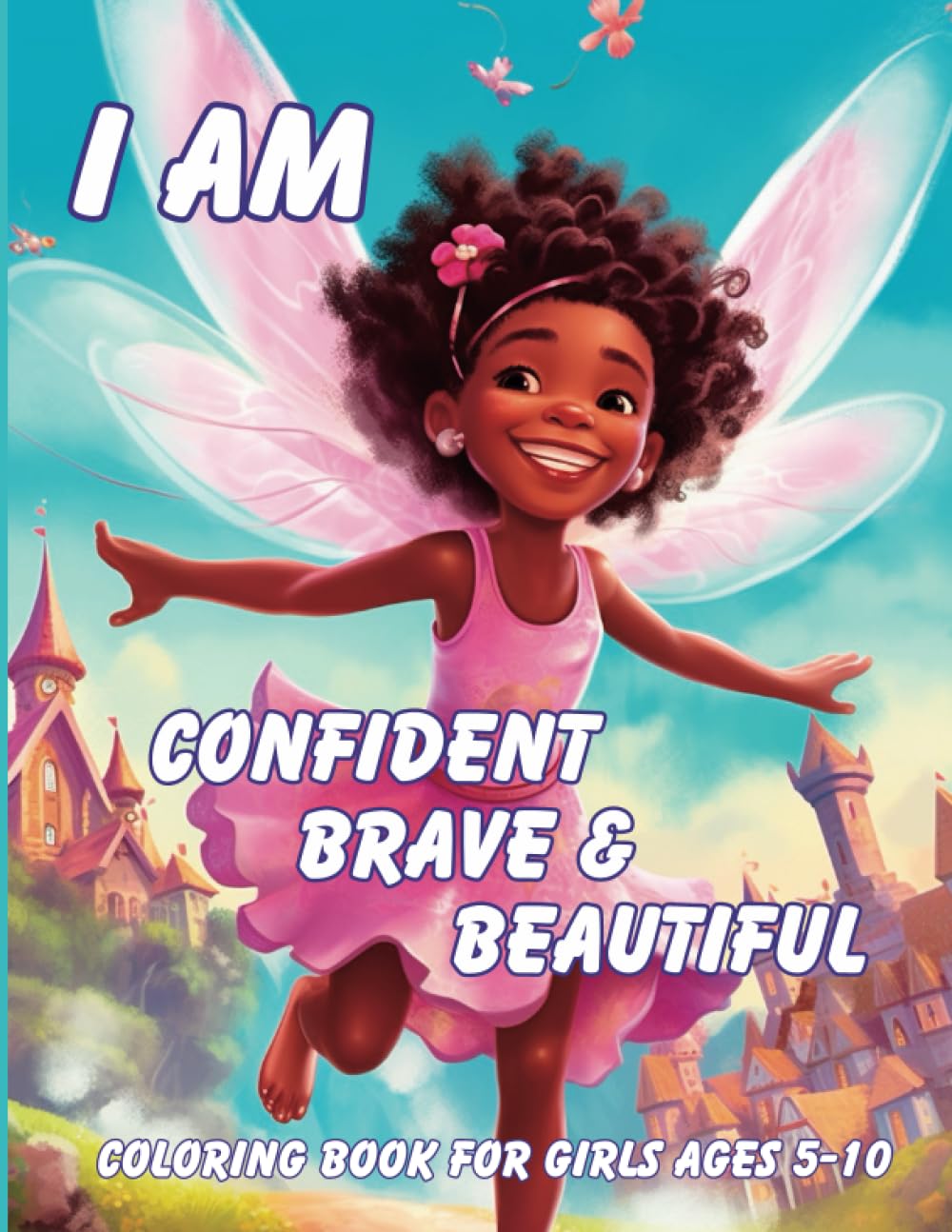 I AM Confident, Brave & Beautiful: Coloring Book for Girls Ages 5-10