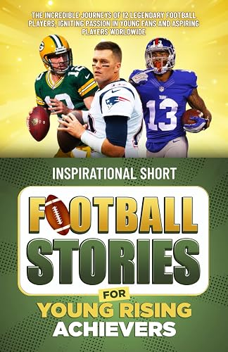 Inspirational Short Football Stories for Young Rising Achievers: The Incredible Journeys of 12 Legendary Football Players, Igniting Passion in Young Fans and Aspiring Players Worldwide