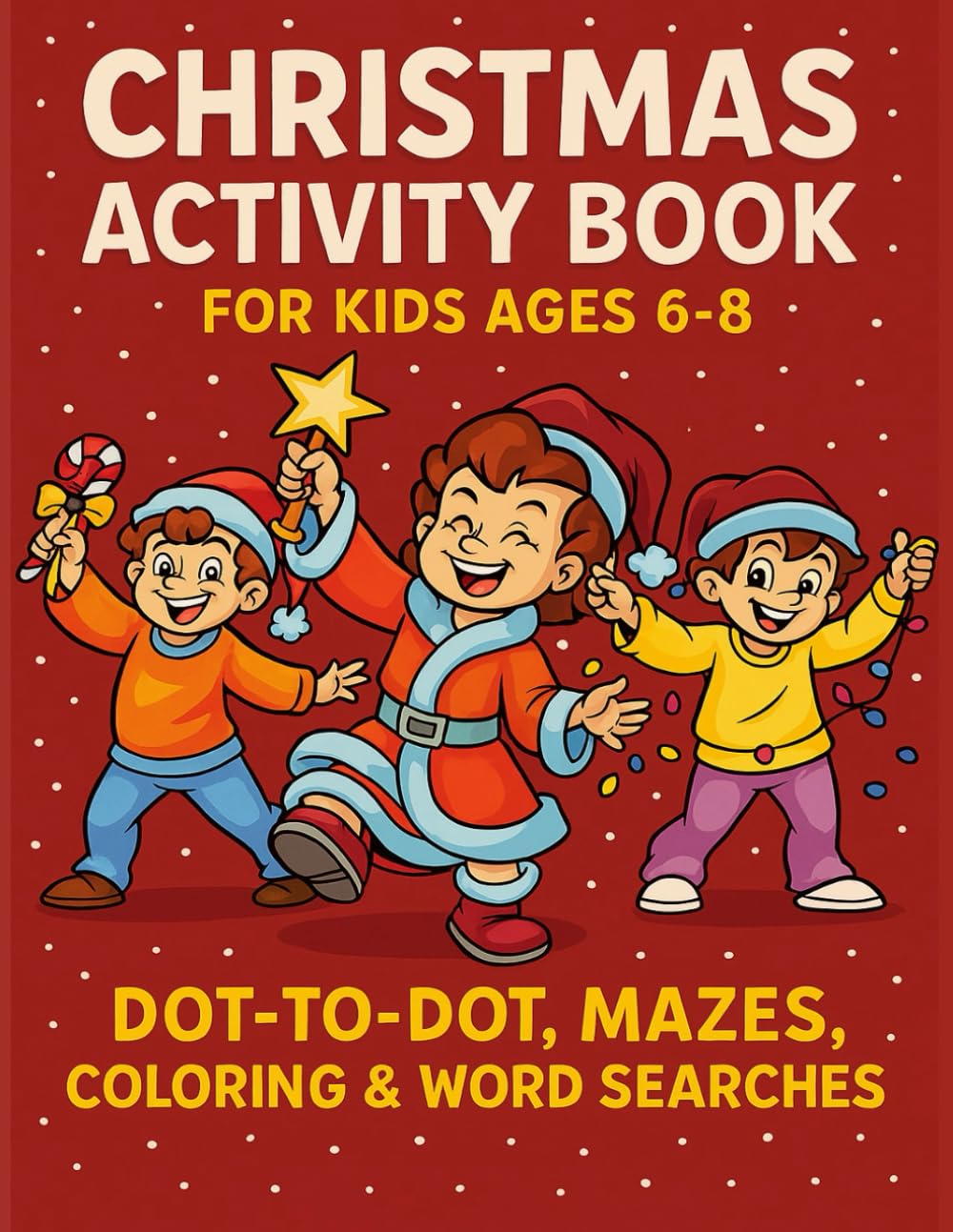Christmas Activity Book for Kids Ages 6–8: Dot-to-Dot, Mazes, Coloring & Word Searches