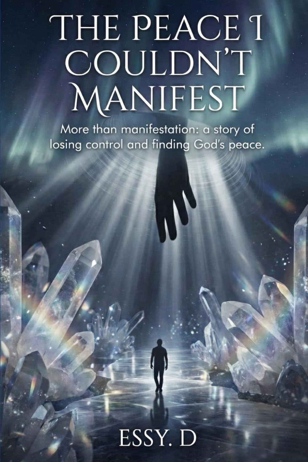 The Peace I Couldn't Manifest: More than manifestation: a story of losing control and finding God's peace.