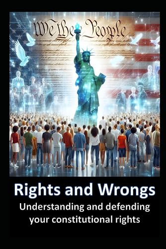 Rights and Wrongs: Understanding and defending your constitutional rights