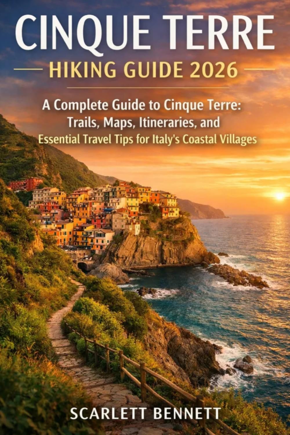 CINQUE TERRE HIKING GUIDE 2026: A Complete Guide to Cinque Terre: Trails, Maps, Itineraries, and Essential Travel Tips for Italy’s Coastal Villages (The Trailblazer’s Hiking Adventure Series)