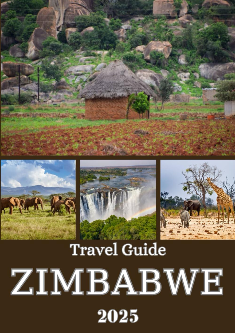 ZIMBABWE TRAVEL GUIDE 2025: Breathtaking Landscapes, Thrilling Safaris, Rich Culture, and Hidden Gems Across the Country