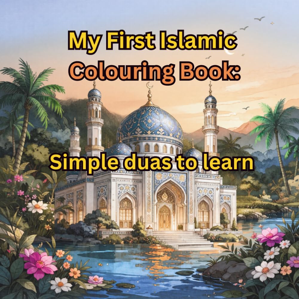 My First Islamic Colouring Book: Simple duas to learn: Fun & Easy Islamic Learning for Kids Ages 3–6 | Colour & Memorise Daily Duas