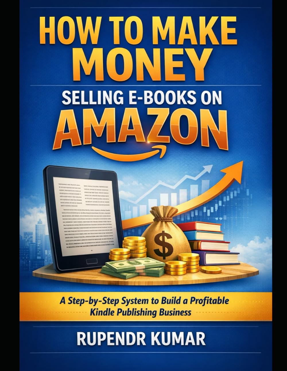 How to Make Money Selling E-Books on Amazon: A Step-by-Step System to Build a Profitable Kindle Publishing Business