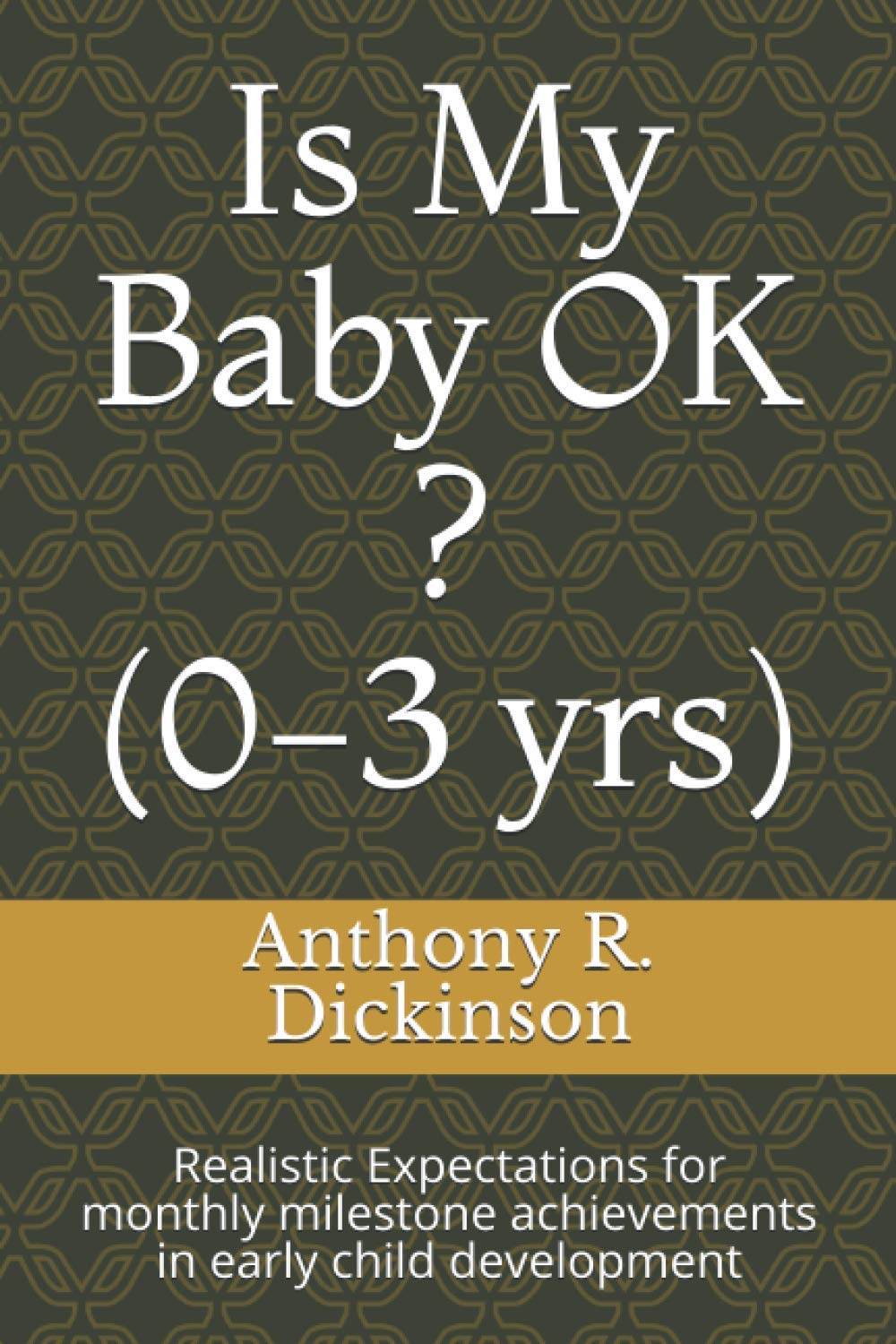 Is My Baby OK ? (0-3 yrs): Realistic Expectations for monthly milestone achievements in early child development: 1