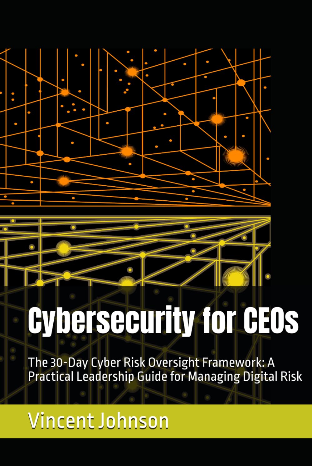 Cybersecurity for CEOs: The 30-Day Cyber Risk Oversight Framework: A Practical Leadership Guide for Managing Digital Risk