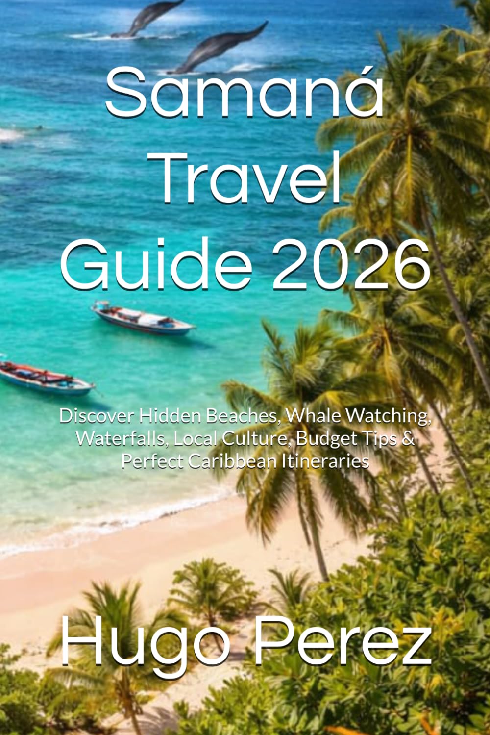 Samaná Travel Guide 2026: Discover Hidden Beaches, Whale Watching, Waterfalls, Local Culture, Budget Tips & Perfect Caribbean Itineraries