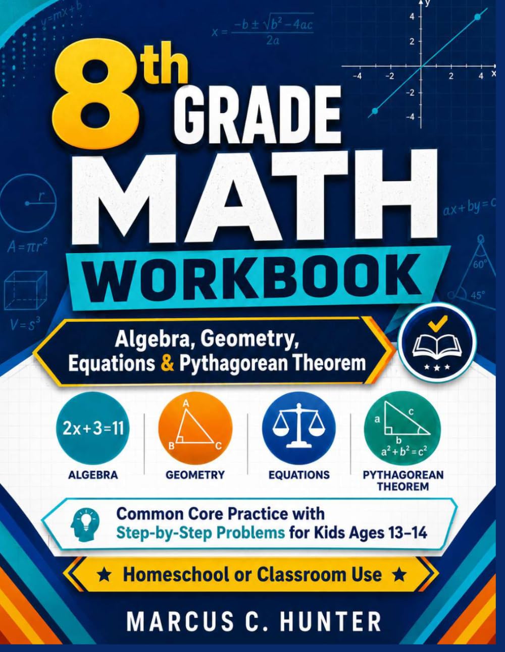 8th Grade Math Workbook: Algebra, Geometry, Equations & Pythagorean Theorem: Common Core Practice with Step-by-Step Problems for Ages 13–14 (Mastering Middle School Math Series)