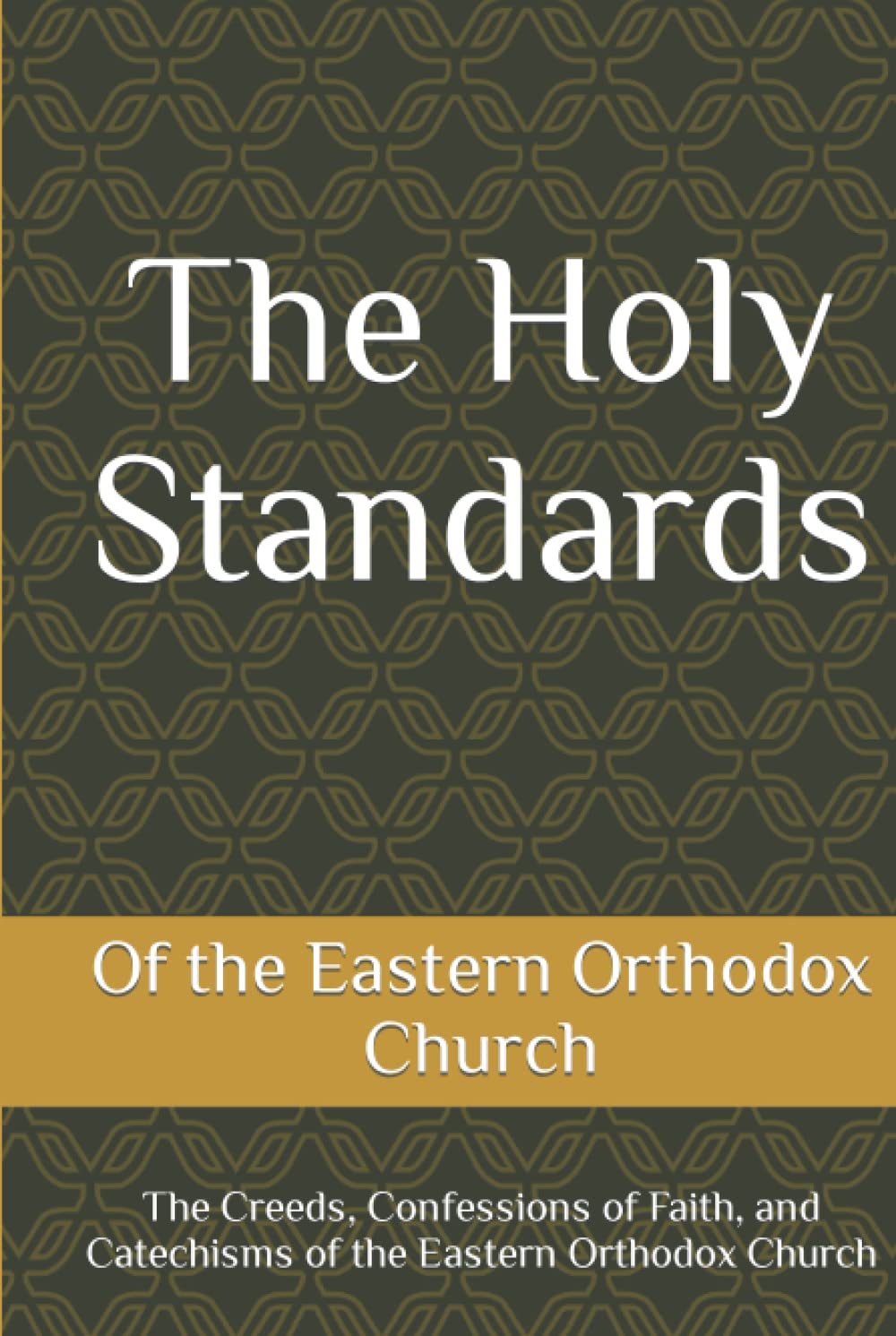 The Holy Standards: The Creeds, Confessions of Faith, and Catechisms of the Eastern Orthodox Church