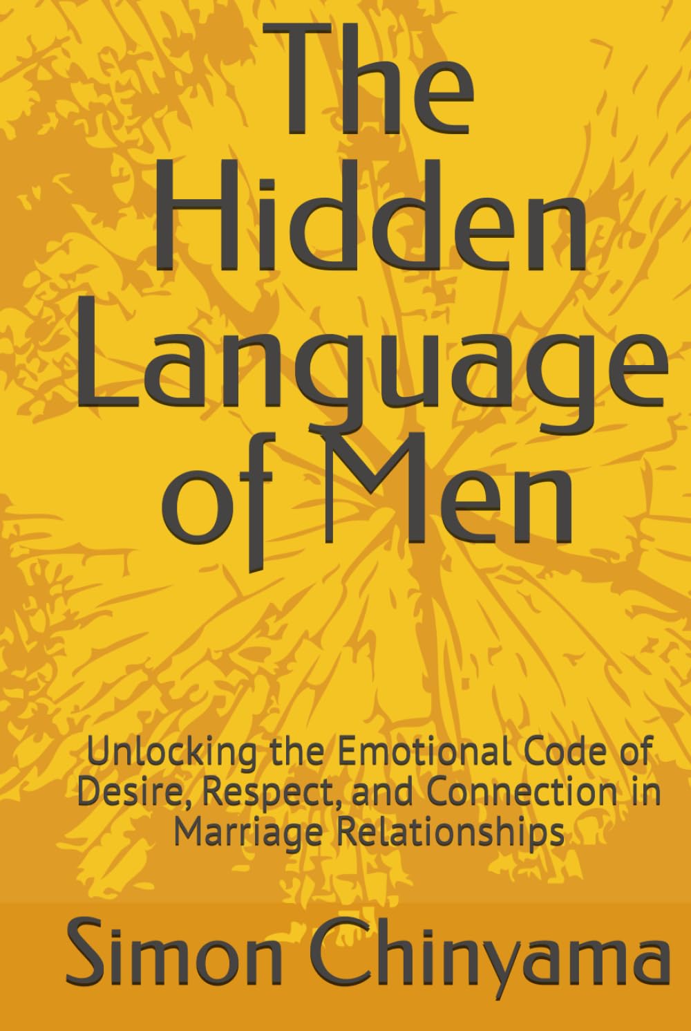 The Hidden Language of Men: Unlocking the Emotional Code of Desire, Respect, and Connection in Marriage Relationships