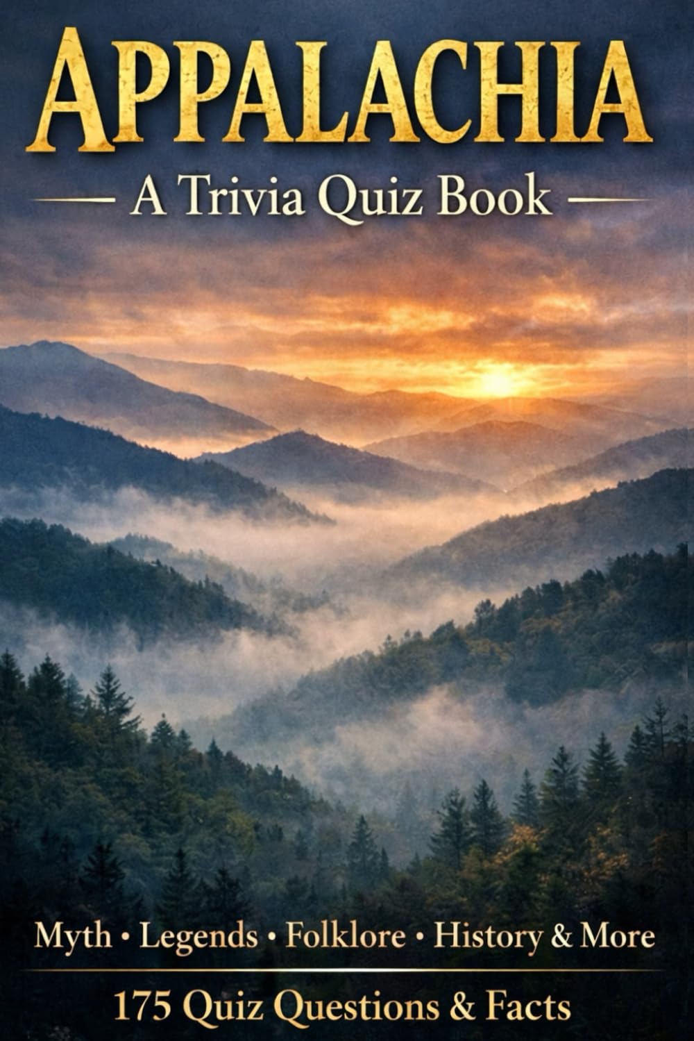 APPALACHIA - A Trivia Quiz Book: 175 Trivia Questions & Fun Facts About The Legends, Geography, Folklore, Culture & People Of Appalachia