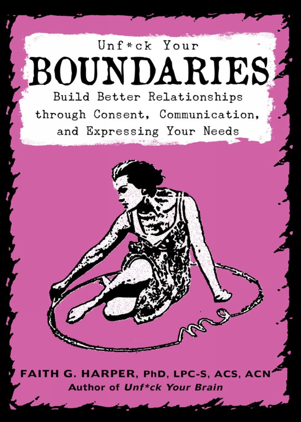 Unfuck Your Boundaries: Build Better Relationships Through Consent, Communication, and Expressing Your Needs (5-Minute Therapy)