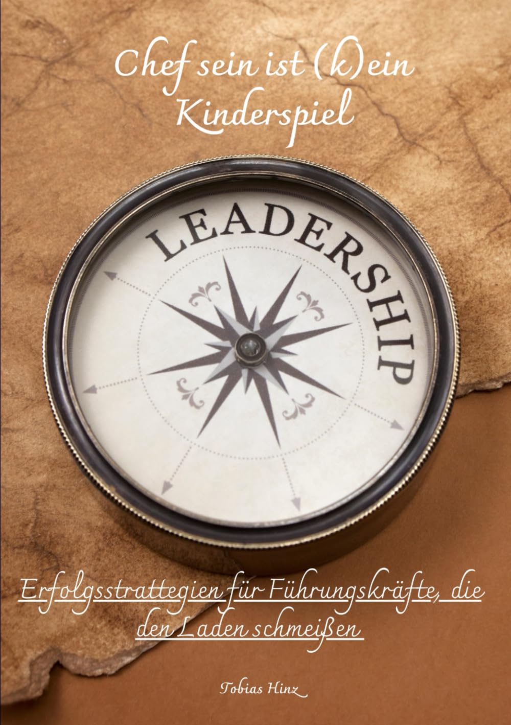 Chef sein ist (k)ein Kinderspiel: Erfolgsstrategien für Führungskräfte, die den Laden schmeißen