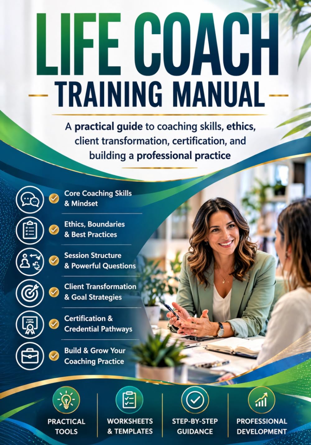 Life Coach Training Manual: A practical guide to coaching skills, ethics, client transformation, certification, and building a professional practice