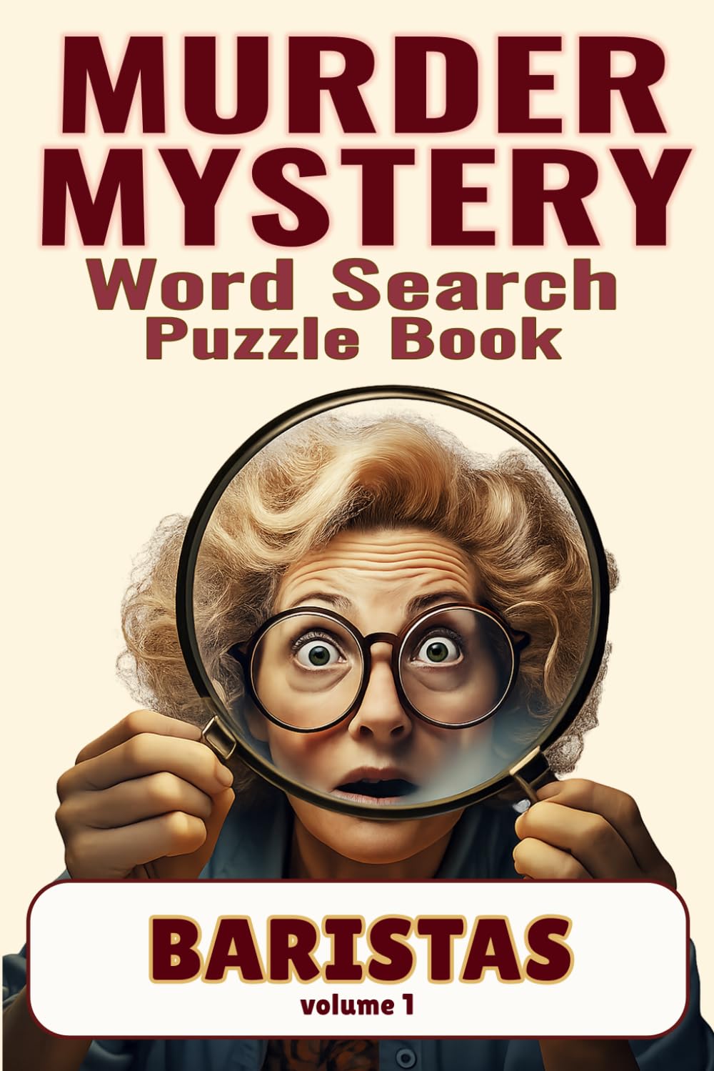 Murder Mystery Word Search Puzzles: Baristas Volume 1: Solve 50 Café Crimes Using Hidden Clues, Suspects, Evidence, and Crime Scenes