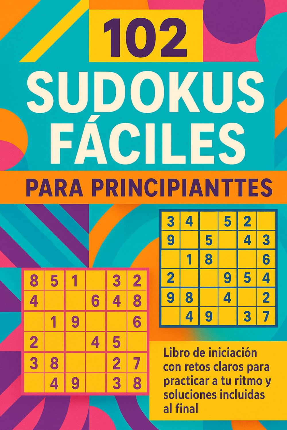 102 Sudokus Fáciles para Principiantes: Libro de iniciación con retos claros para practicar a tu ritmo y soluciones incluidas al final