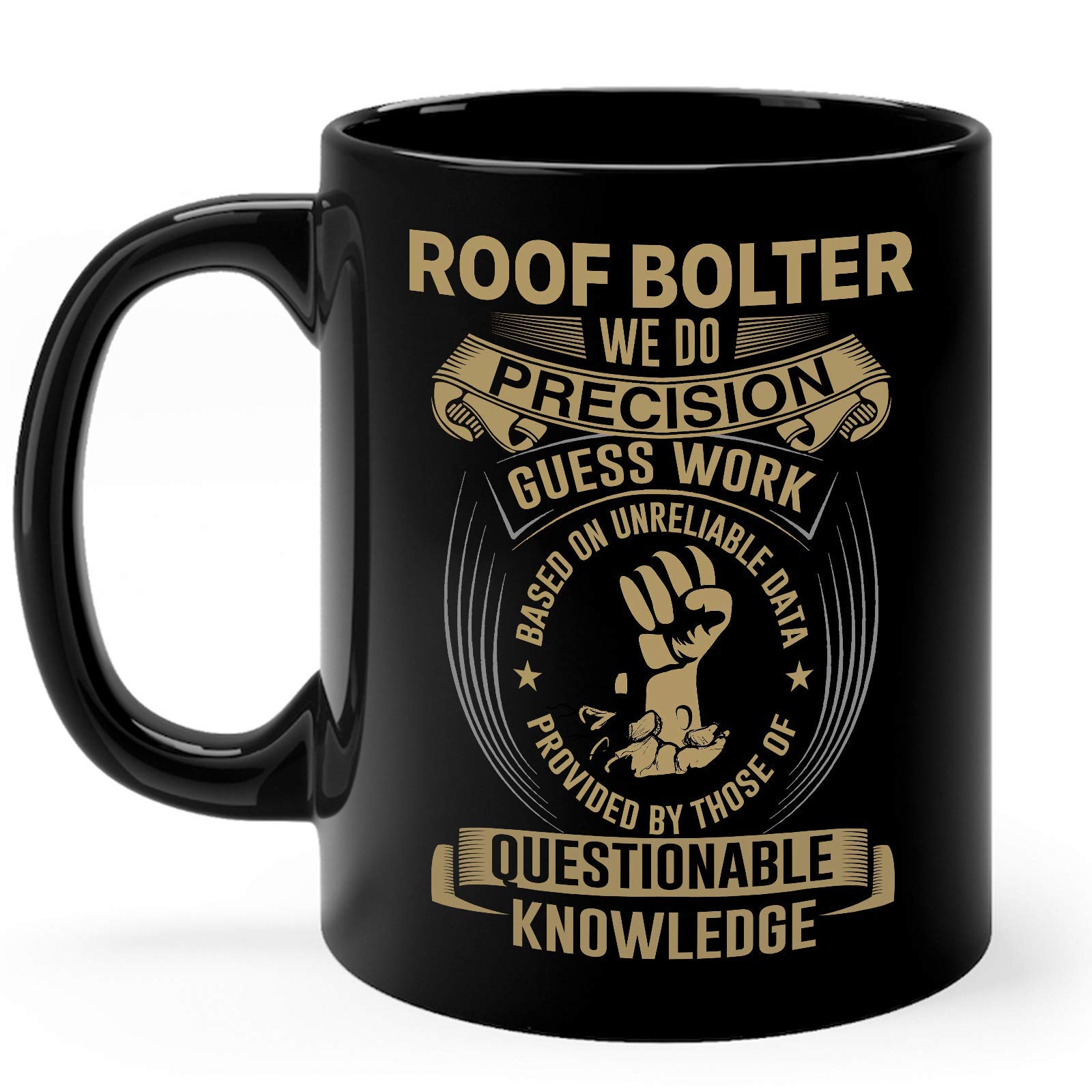 Roof Bolter Mug Gifts 11oz Black Ceramic Coffee Cup - Roof Bolter Precision Guess Work Mug