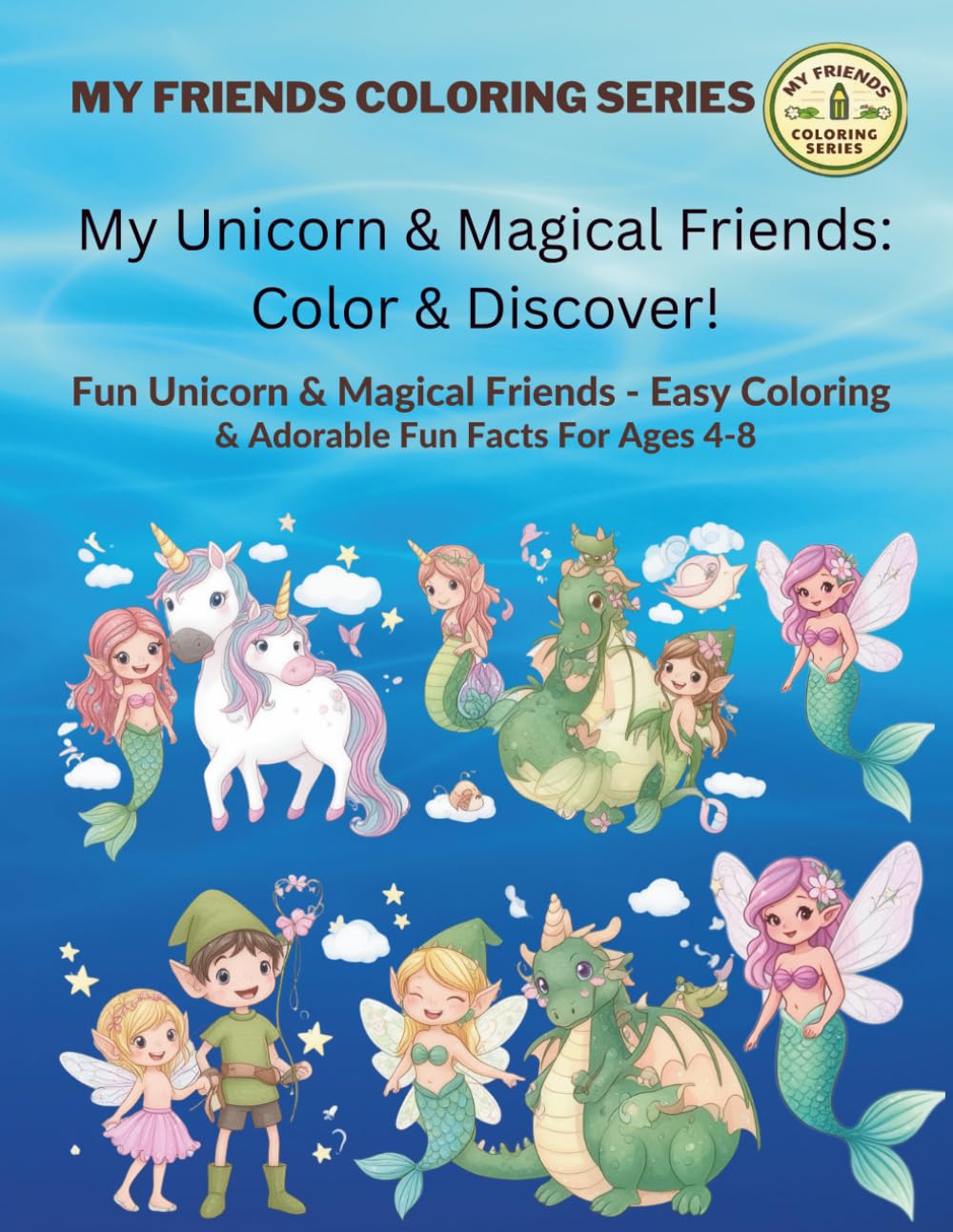 My Unicorn and Magical Friends: Color & Discover!: Fun Unicorn & Magical Friends - Easy Coloring & Adorable Fun Facts For Ages 4-8 (My Friends Coloring Series: Color & Discover!)