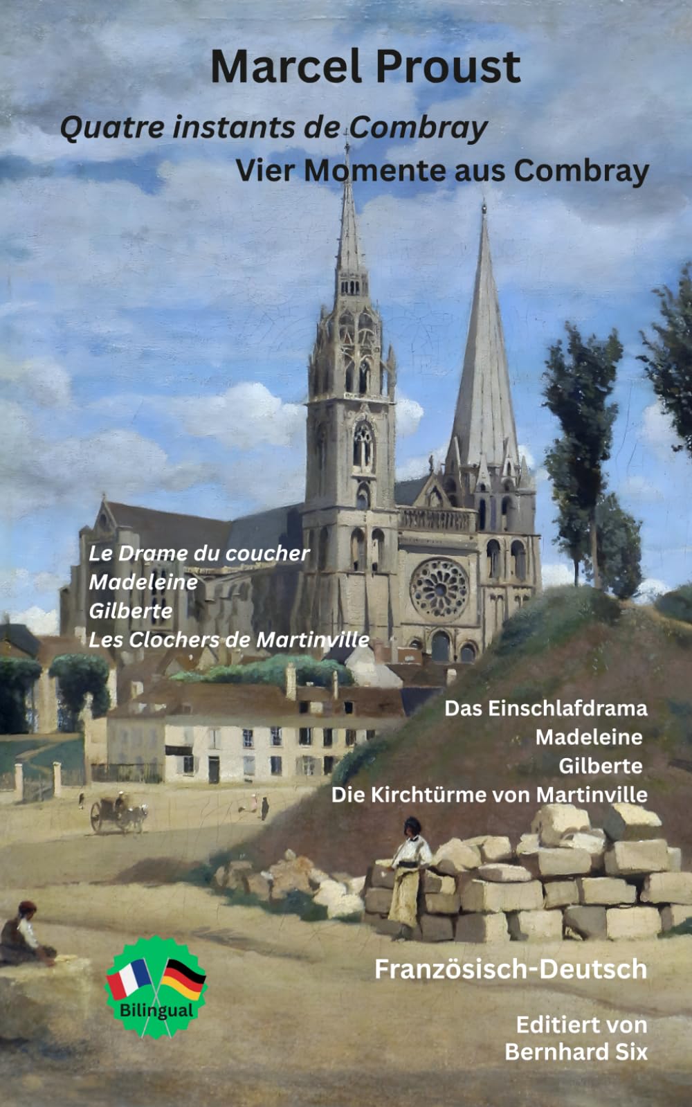 Marcel Proust - Quatre instants de Combray - Vier Momente aus Combray - Französisch-Deutsch - Bilingualer Paralleltext: Das Einschlafdrama – Madeleine – Gilberte – Die Kirchtürme von Martinville.