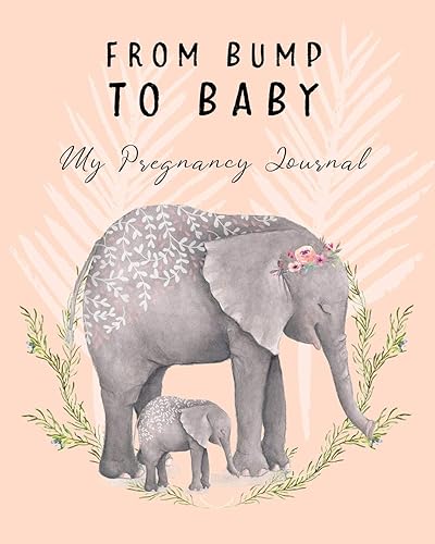 From Bump To Baby My Pregnancy Journal: Cute Elephant Pregnancy Planner and Organizer For The Expecting Mom-To-Be. Week By Week. Keepsake New Pregnancy Gift Ideas,
