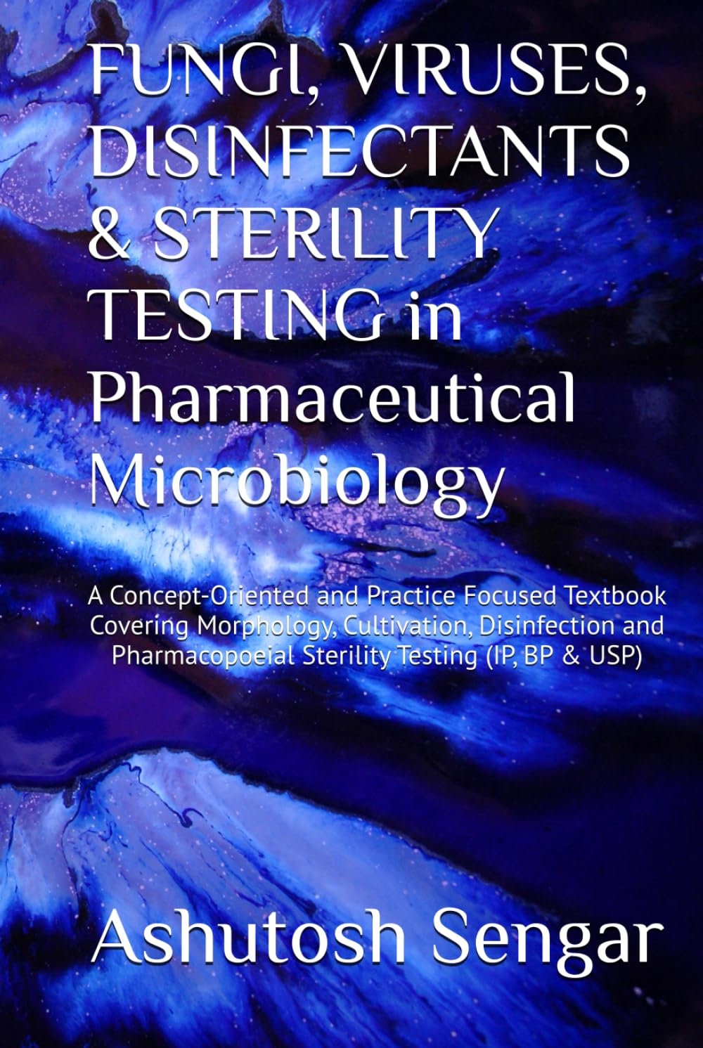 FUNGI, VIRUSES, DISINFECTANTS & STERILITY TESTING in Pharmaceutical Microbiology: A Concept-Oriented and Practice Focused Textbook Covering ... (Fundamentals of Pharmaceutical Microbiology)