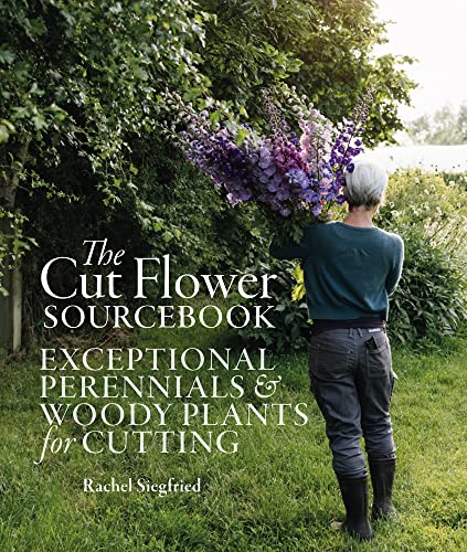 The Cut Flower Sourcebook: Exceptional Perennials And Woody Plants For Cutting #TOP15