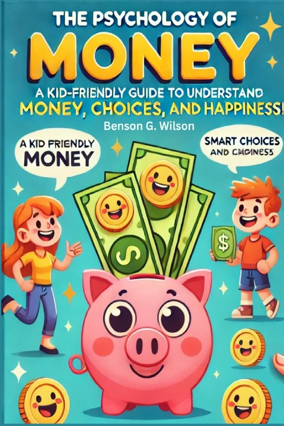 Psychology of Money: A Kid-Friendly Guide for Young Readers to Understand Money, Smart Choices, and Happiness
