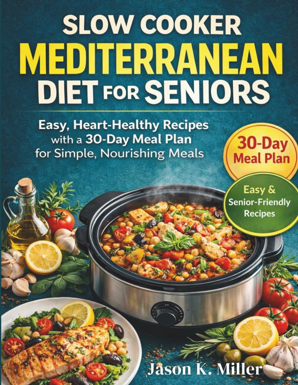 Slow Cooker Mediterranean Diet for Seniors: Easy, Heart-Healthy Recipes with a 30-Day Meal Plan for Simple, Nourishing Meals
