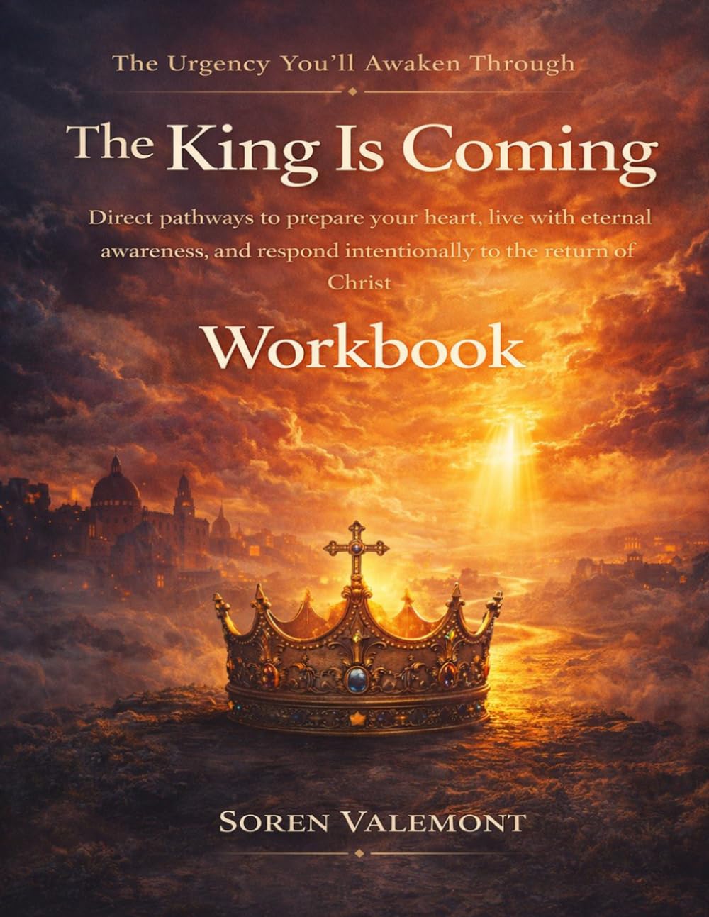 The Urgency You’ll Awaken Through The King Is Coming: Direct pathways to prepare your heart, live with eternal awareness, and respond intentionally to the return of Christ