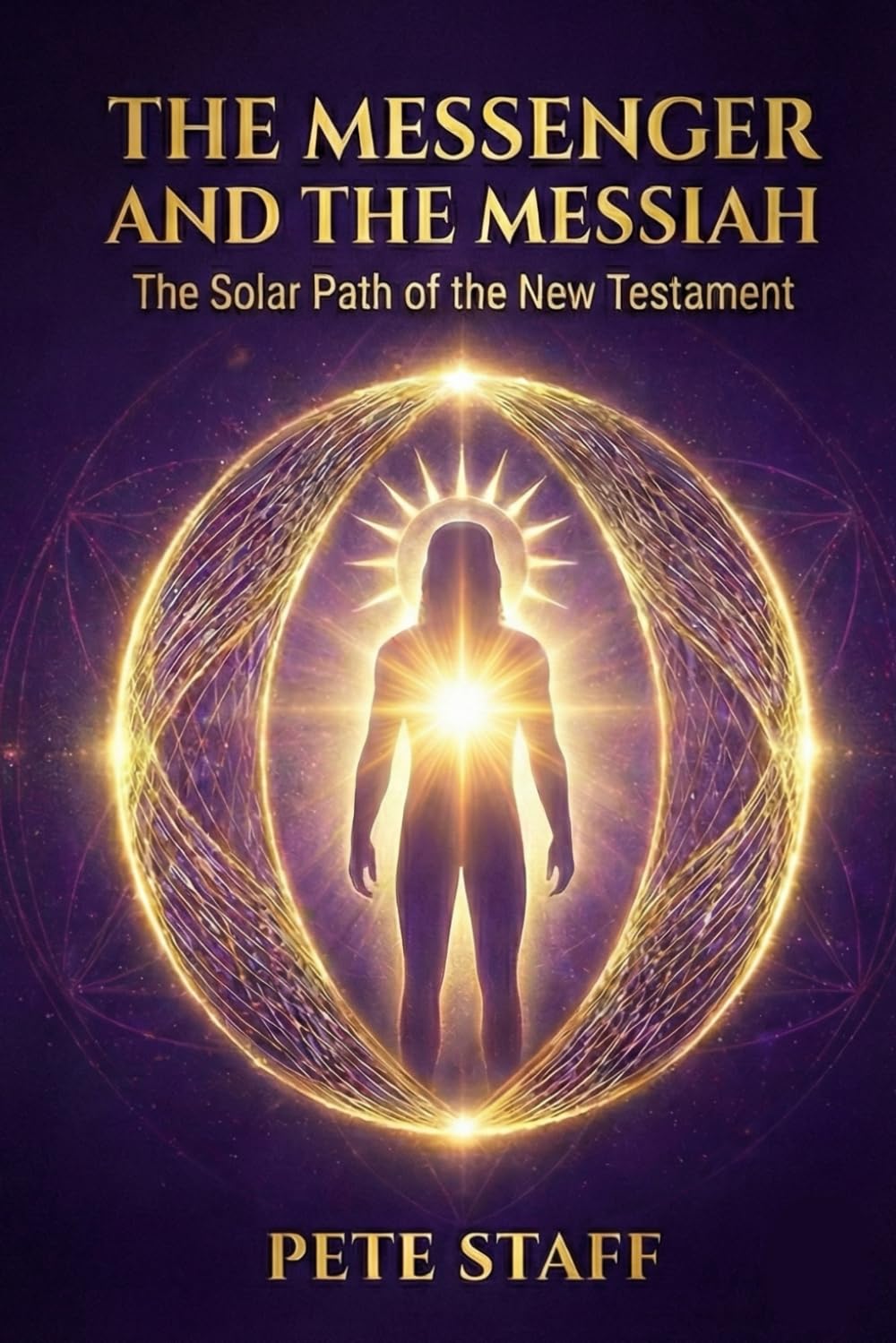 The Messenger and the Messiah: The Solar Path of the New Testament (The Hermetic Principles)