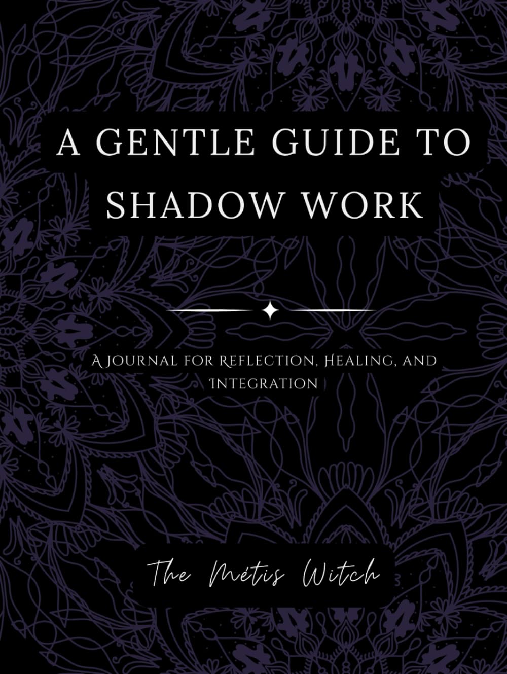 A GENTLE GUIDE TO SHADOW WORK: A Journal for Reflection, Healing, and Integration