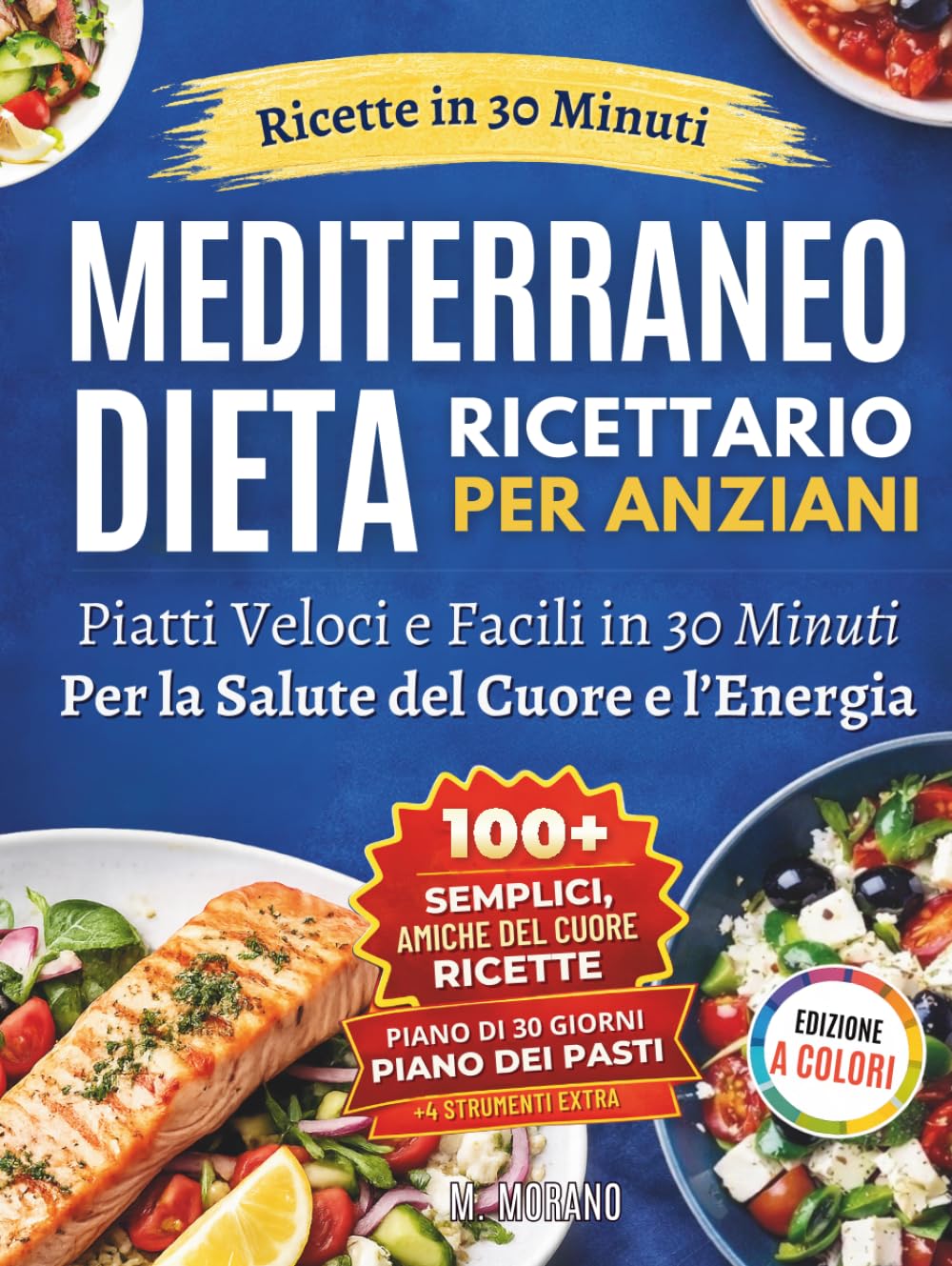 Ricettario della Dieta Mediterranea Facile e Veloce per Anziani: Ricette da 30 Minuti con Ingredienti di Uso Quotidiano per Sostenere la Salute del Cuore, l’Energia e la Vitalità