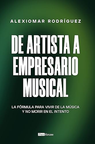 De artista a empresario musical La fórmula para vivir de la música y no morir en el intento (Spanish Edition)