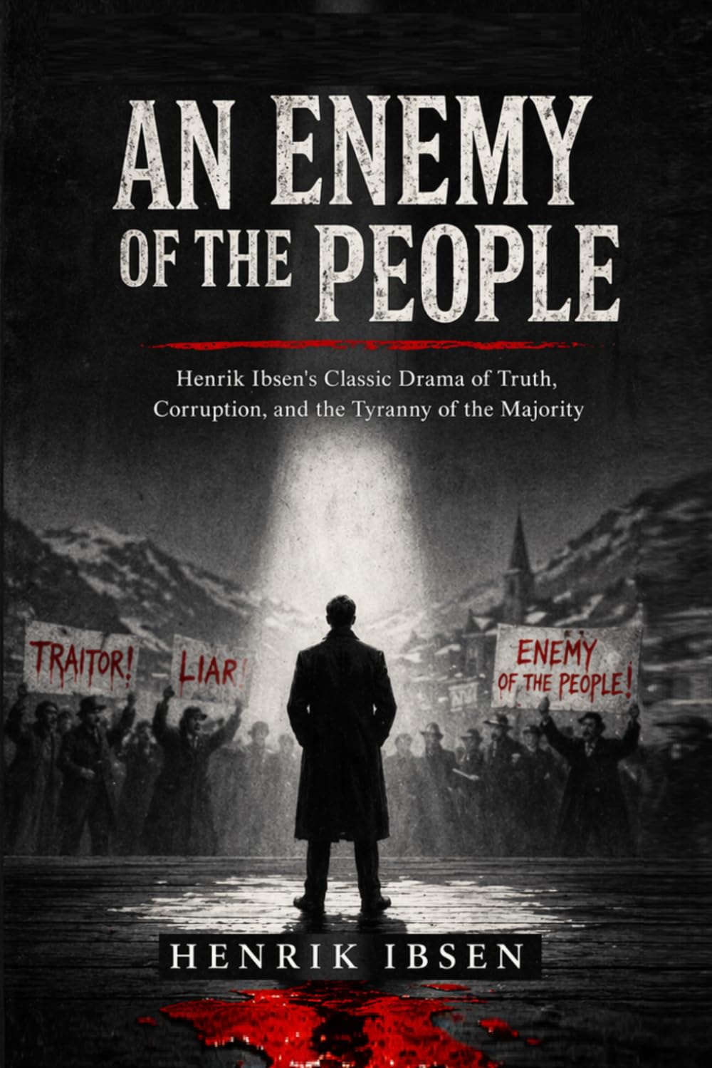 An Enemy Of The People: Henrik Ibsen's Classic Drama of Truth, Corruption, and the Tyranny of the Majority