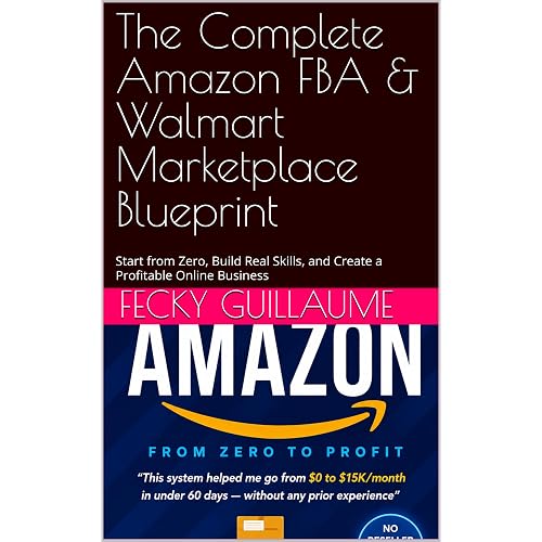 The Complete Amazon FBA & Walmart Marketplace Blueprint: Start from Zero, Build Real Skills, and Create a Profitable Online Business