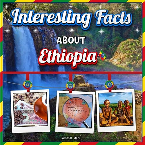Interesting facts about Ethiopia: Ethiopia Travel and Educational Facts Book for Kids