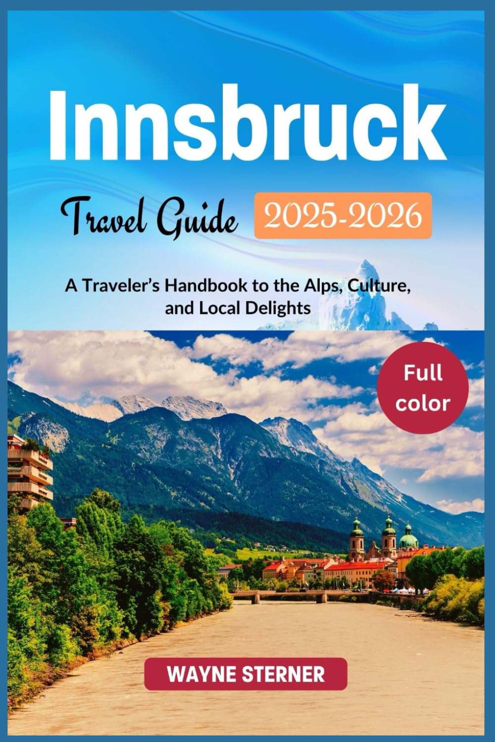 Innsbruck Travel Guide 2025-2026 Edition (Full-color): A Traveler’s Handbook to the Alps, Culture, and Local Delights (World Wanderer's Guides)