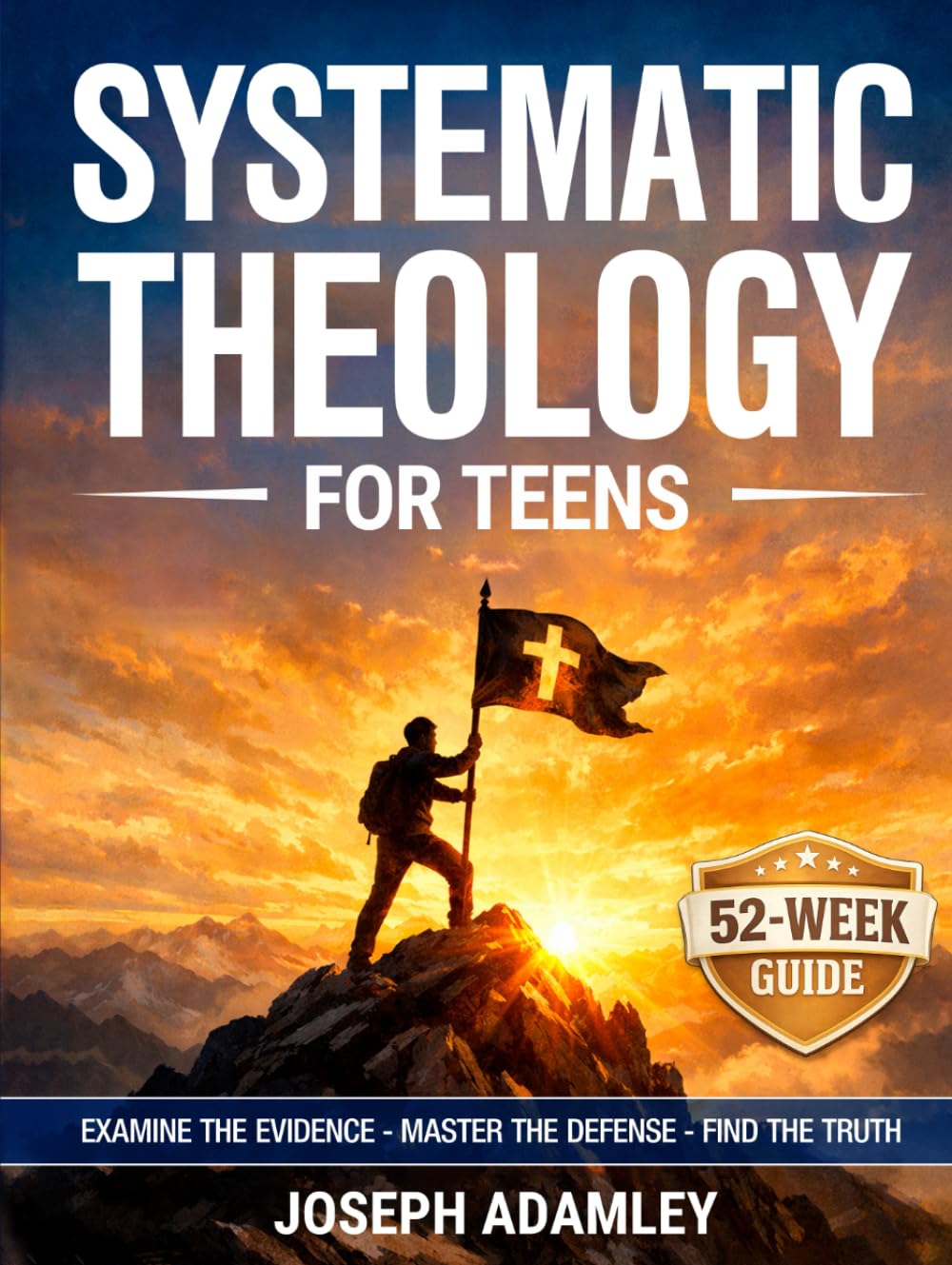 Systematic Theology for Teens: A 52-Week Investigative Guide to Christian Doctrine, Apologetics, and Worldview (The Systematic Theology Family Collection)
