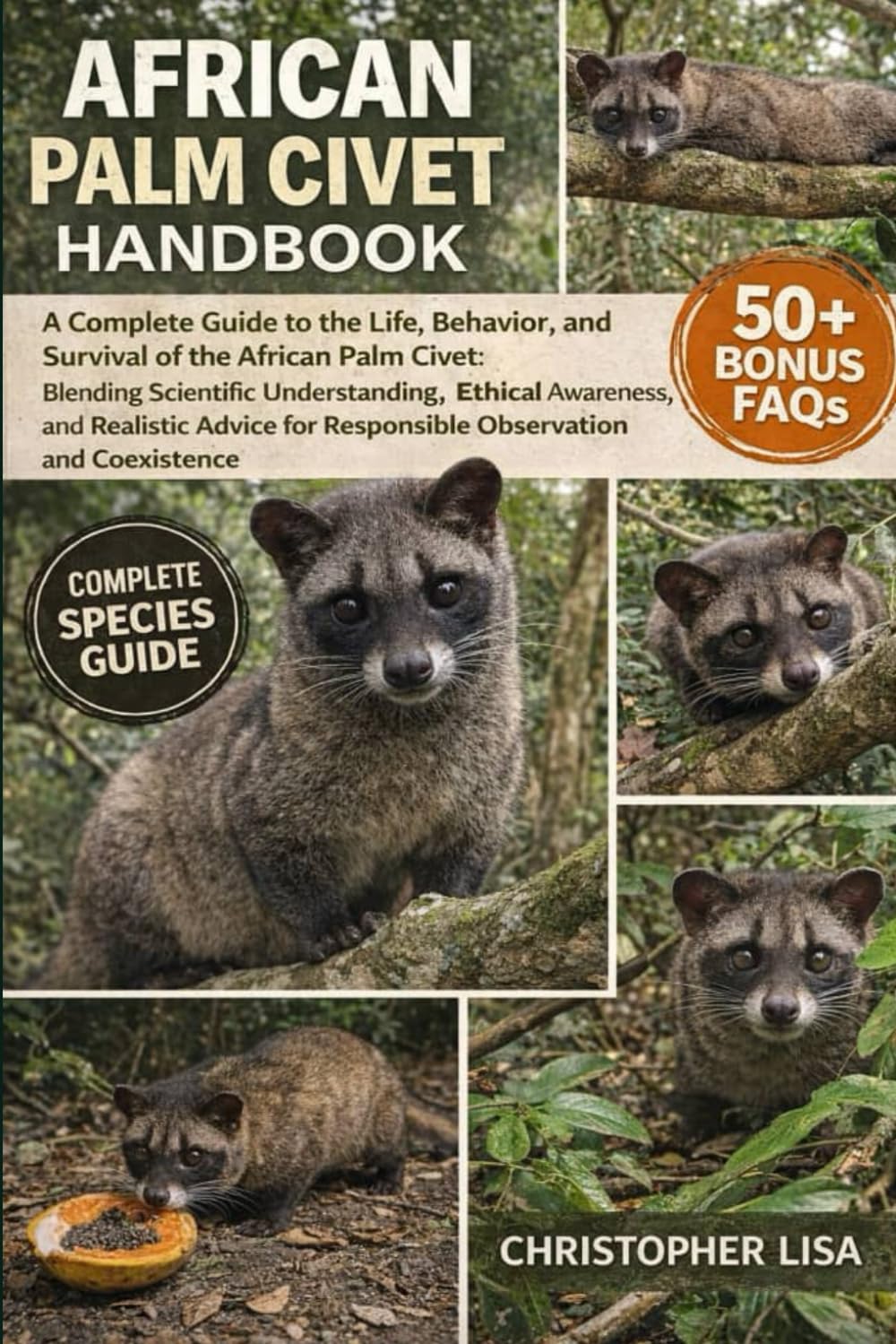 AFRICAN PALM CIVET HANDBOOK: A Complete Guide to the Life, Behavior, and Survival of the African Palm Civet: Blending Scientific Understanding, ... for Responsible Observation and Coexistence