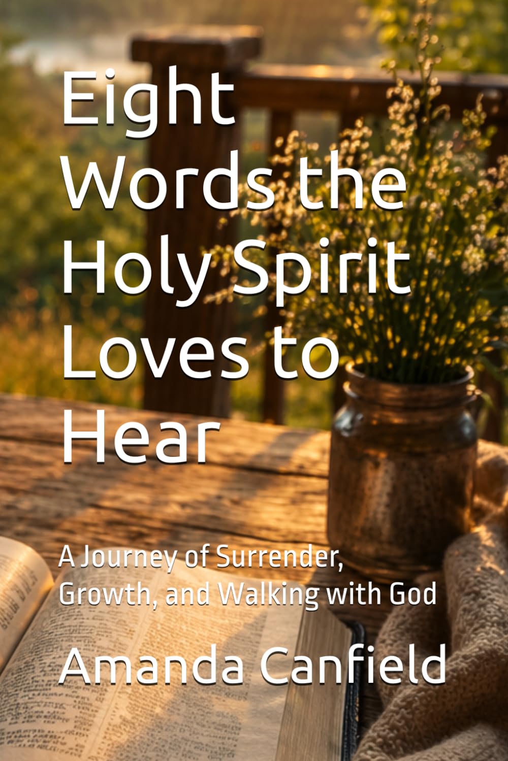 Eight Words the Holy Spirit Loves to Hear: A Journey of Surrender, Growth, and Walking with God