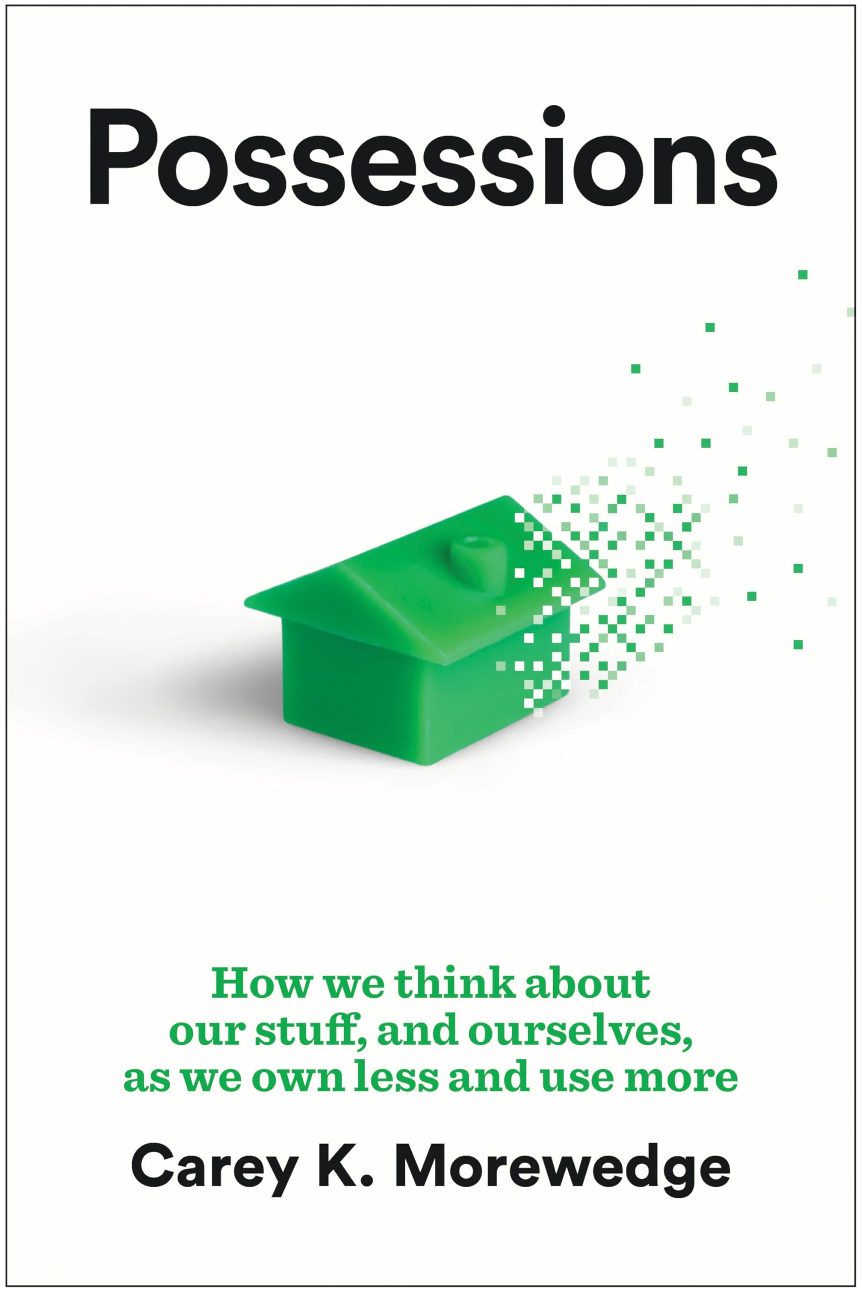 Possessions: How We Think about Our Stuff, and Ourselves, as We Own Less and Use More