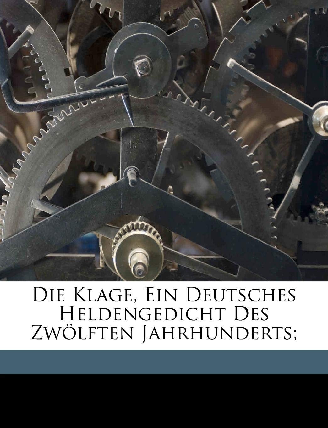 Die Klage, Ein Deutsches Heldengedicht Des Zwolften Jahrhunderts;